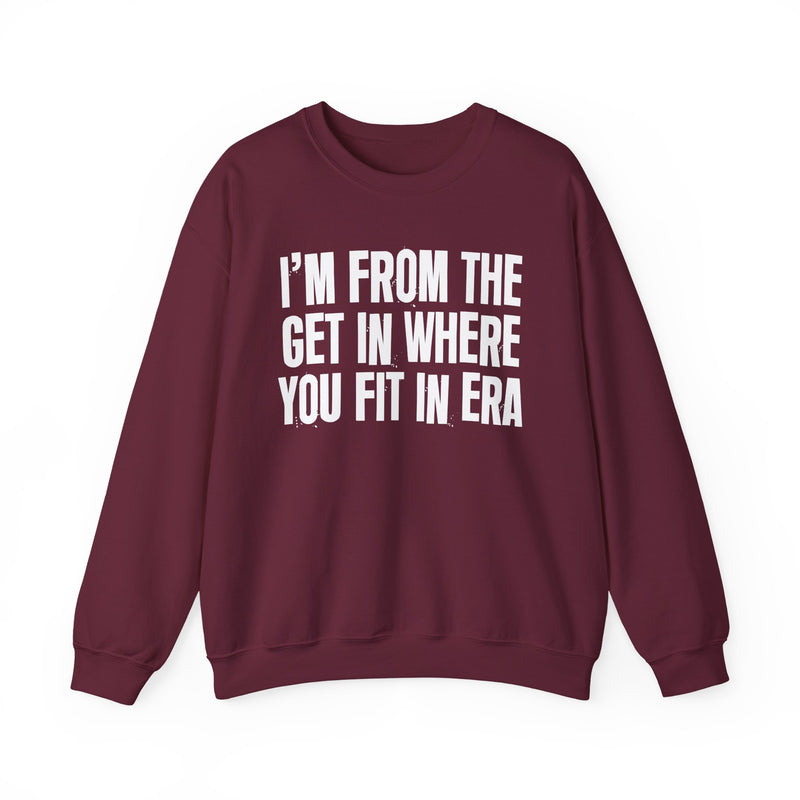 I'm From The Get In Where You Fit In Era — Funny Growing Up Sweatshirt