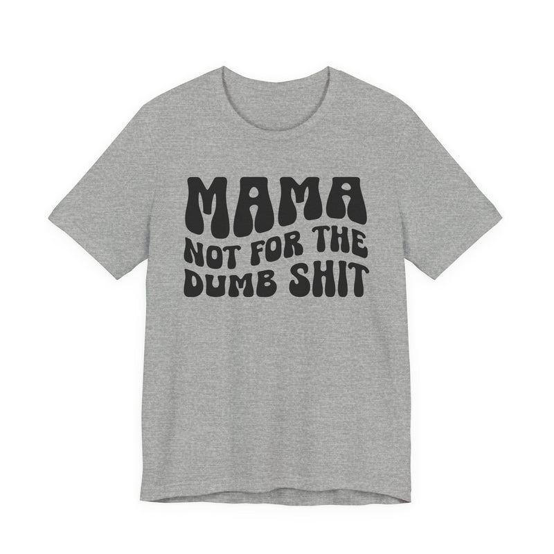 Mama Not For The Dumb Shit — T-Shirt alternate view 6: MAMA NOT FOR THE DUMB SHIT in bold statement lettering. Street Talk Designs mama statement apparel.