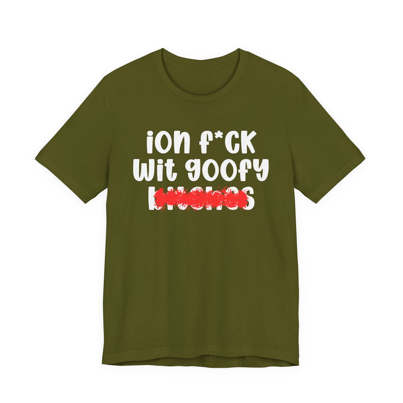 ION (I Don't) FUCK WIT GOOFY BITCHES — Bold Sarcastic Graphic T-Shirt