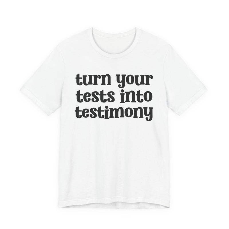 Turn Your Tests Into Testimony — Inspirational T-Shirt