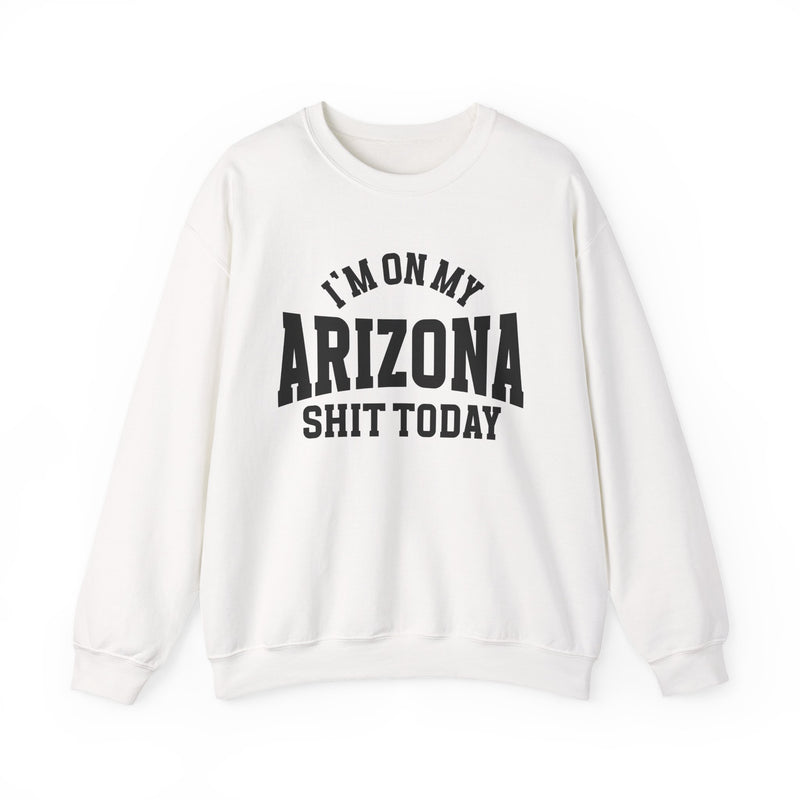 Sweatshirt with collegiate lettering reading I'M ON MY ARIZONA SHIT TODAY, front view.