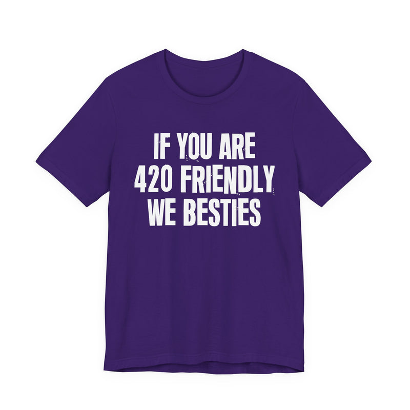 If You Are 420 Friendly We Besties - T-Shirt