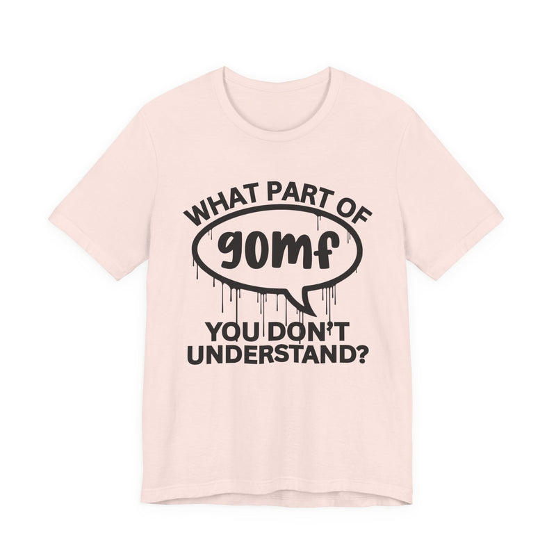 What Part of GOMF You Don't Understand? T-Shirt