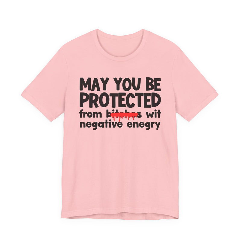 May You Be Protected From Bitches Wit Negative Energy — Funny Protection Statement T-Shirt