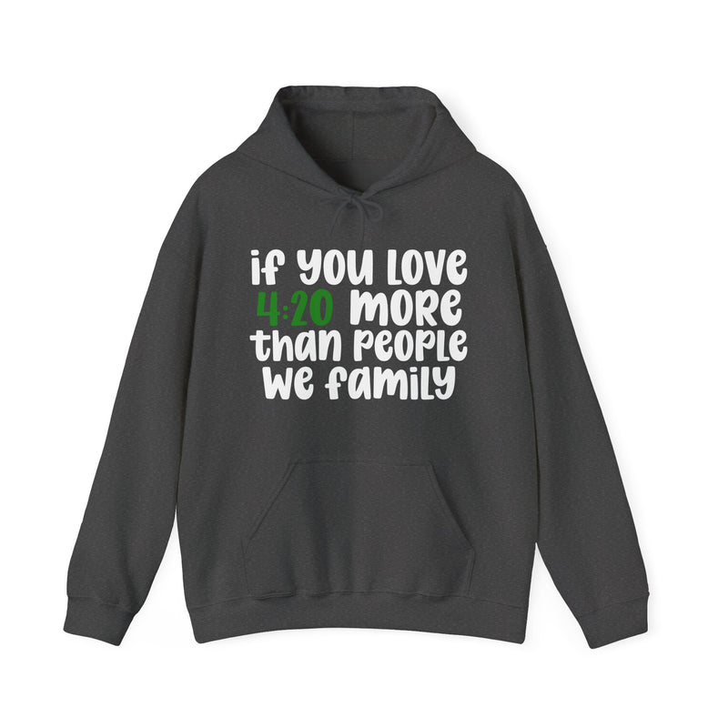 If You Love 4:20 More Than People We Family - Hoodie