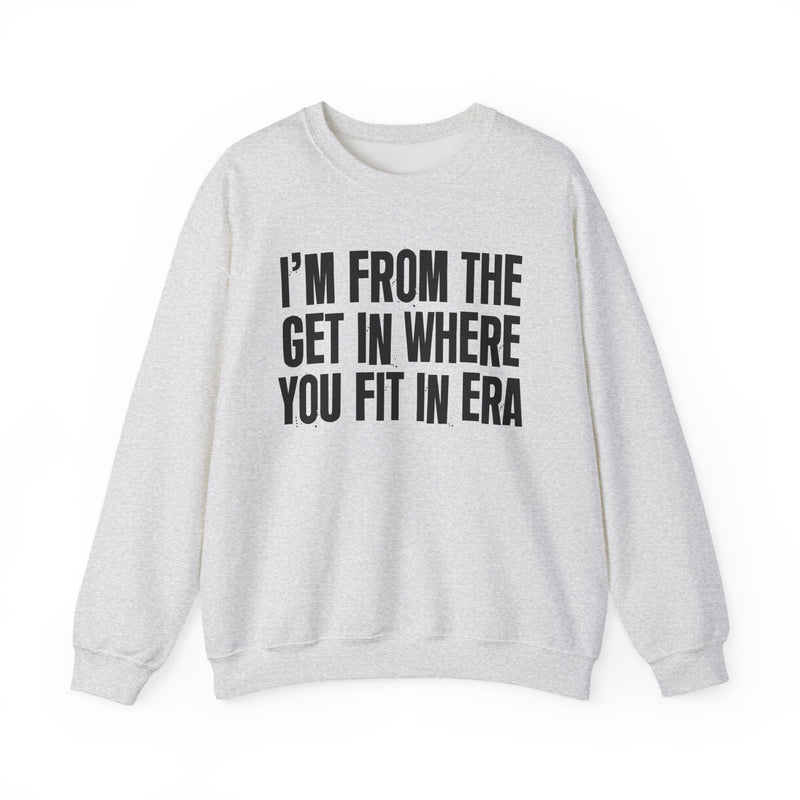 I'm From The Get In Where You Fit In Era — Funny Growing Up Sweatshirt