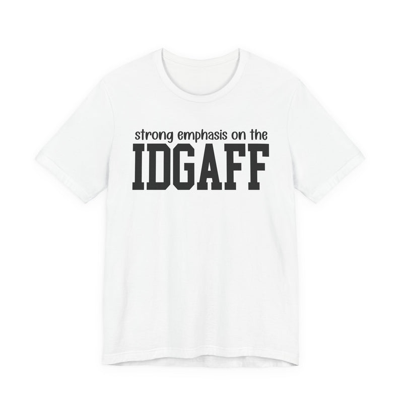 Strong Emphasis The IDGAFF T-Shirt
