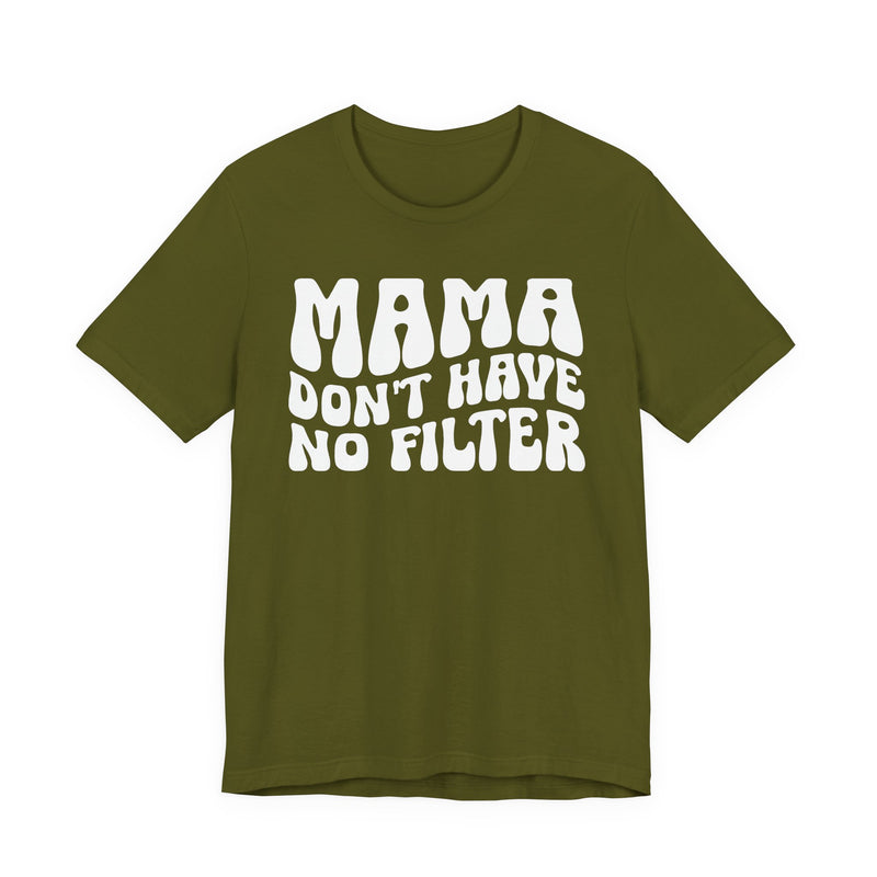 Mama Don't Have No Filter T-Shirt (wavy solid print)