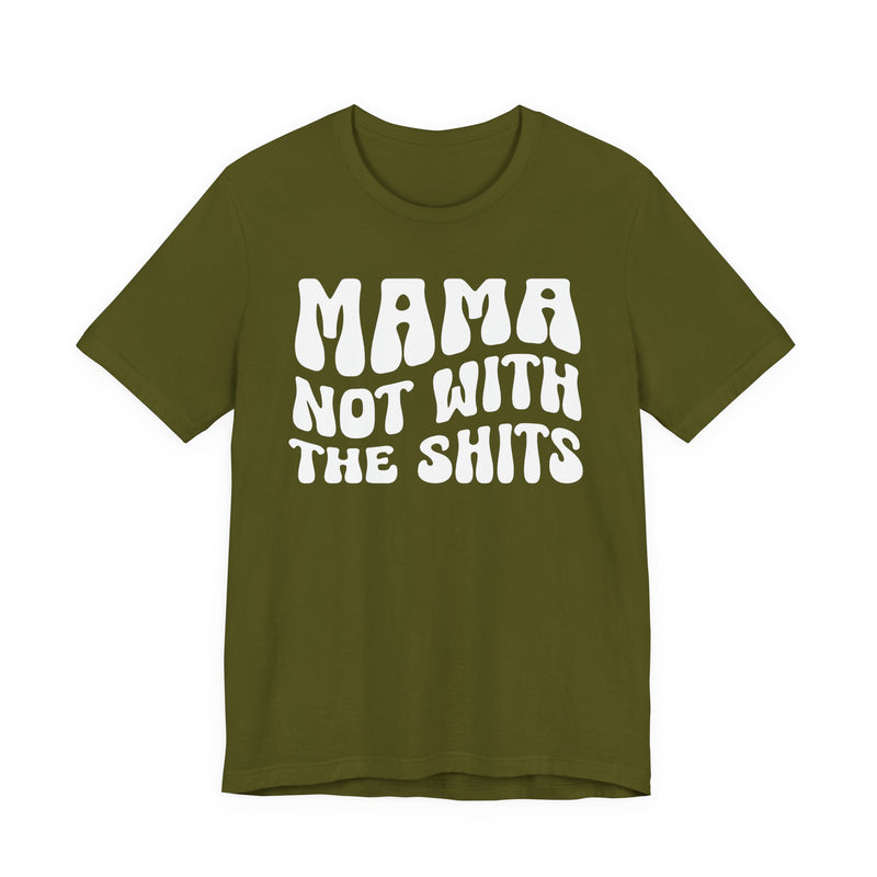 Mama Not With The Shits T-Shirt (solid print)