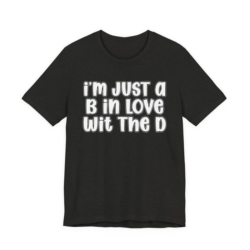 I'm Just a B In Love Wit The D - T‑Shirt