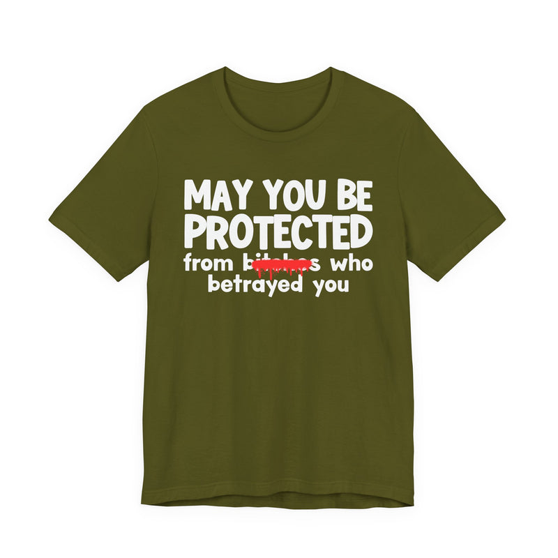 May You Be Protected From Bitches Who Betrayed You — Funny Protection Statement T-Shirt