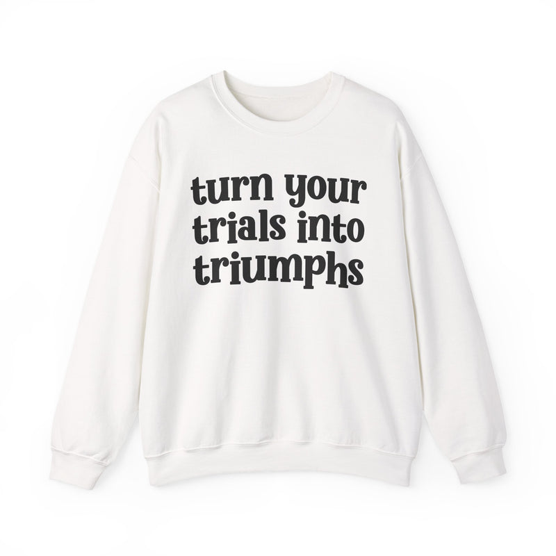 Turn Your Trials Into Triumphs — Inspirational Sweatshirt