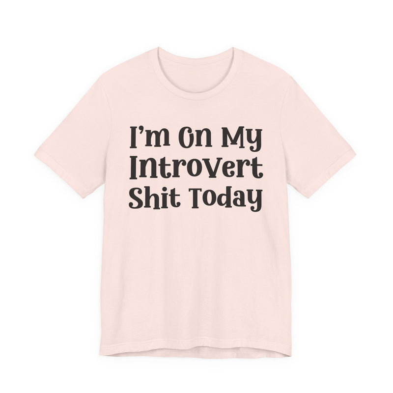 I'm On My Introvert Shit Today T—— shirt