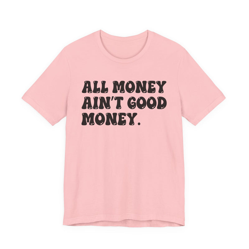 All Money Ain't Good Money - Bold Statement T‑Shirt