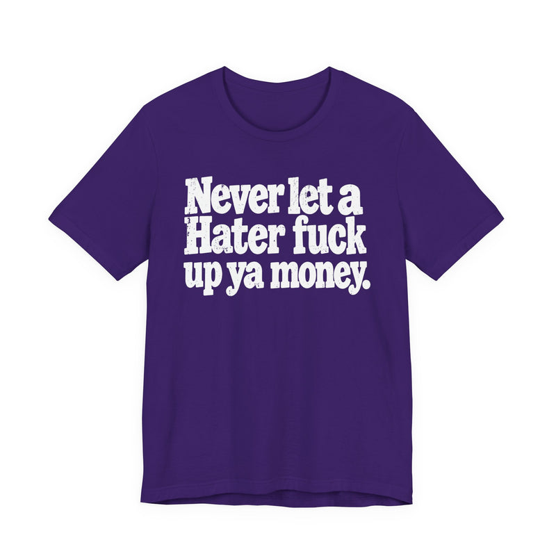 Never Let a Hater Fuck Up Ya Money -Street Motivational T-Shirt
