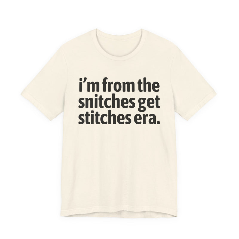 I'm From The Snitches Get Snitches Era — Funny Growing Up T-Shirt