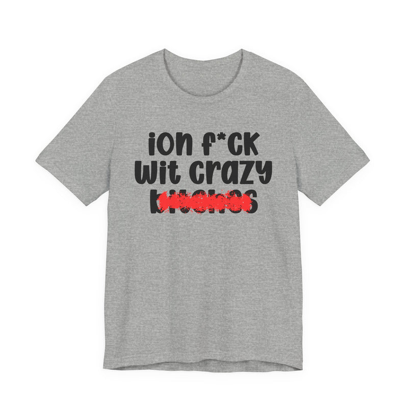 ION (I Don't) FUCK WITH CRAZY BITCHES — Bold Sarcastic Graphic T-Shirt