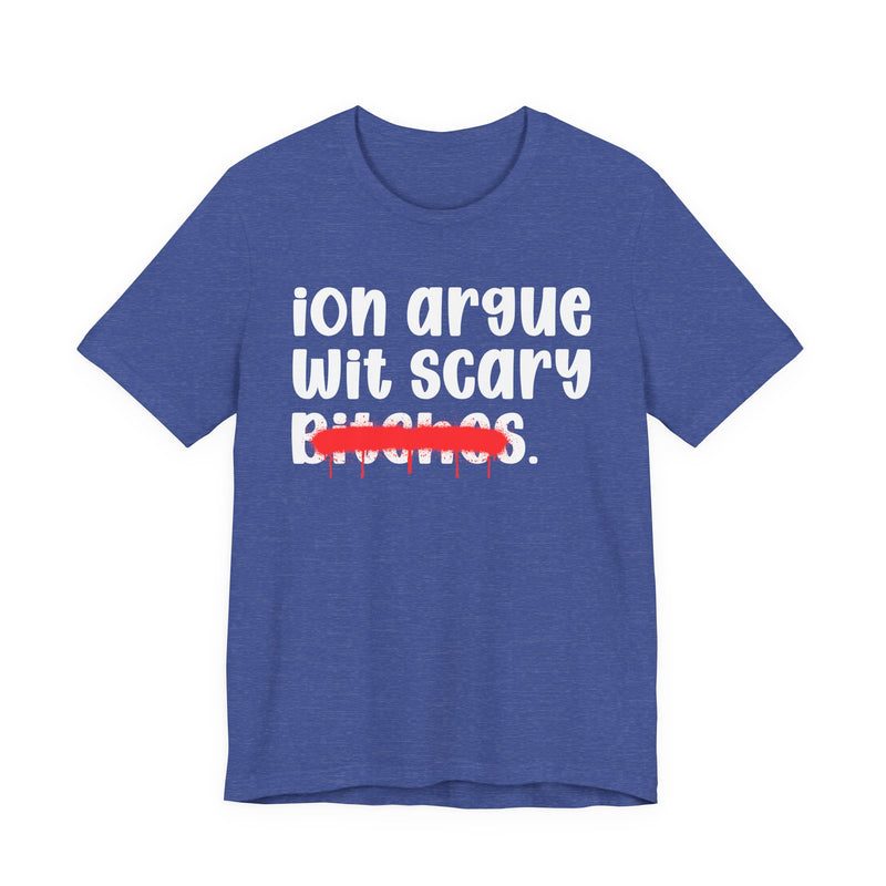 ION (I Don't) Argue Wit Scary Bitches — Funny Statement T-Shirt