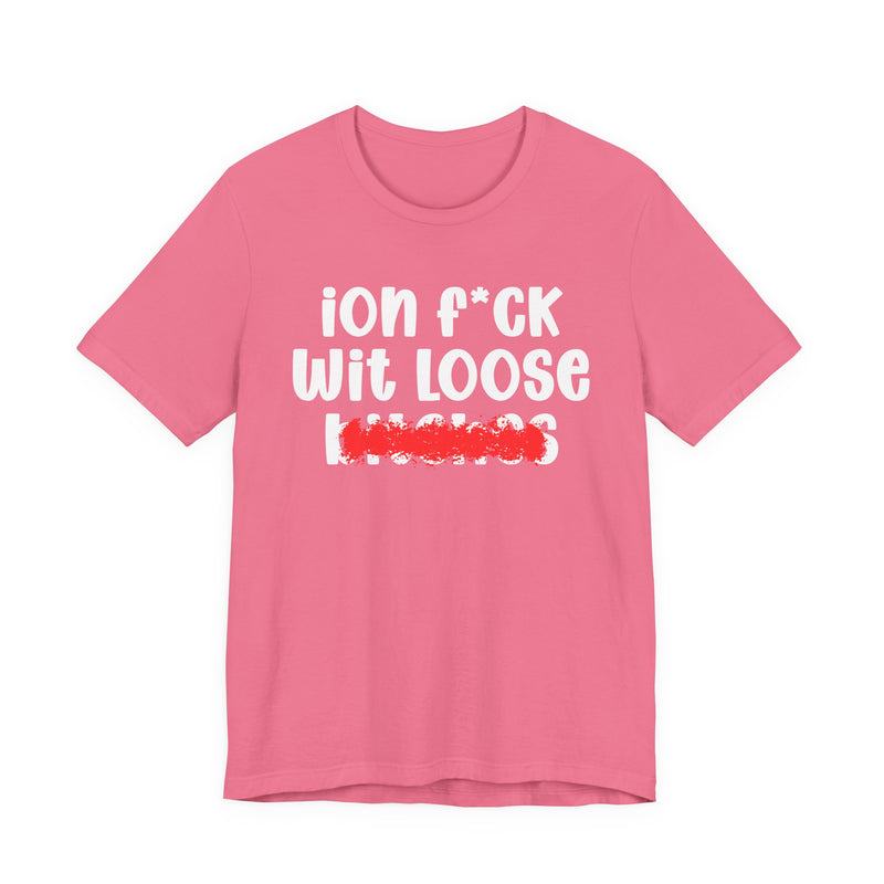 ION (I Don't) FUCK WIT LOOSE BITCHES - Bold Sarcastic Graphic T-Shirt