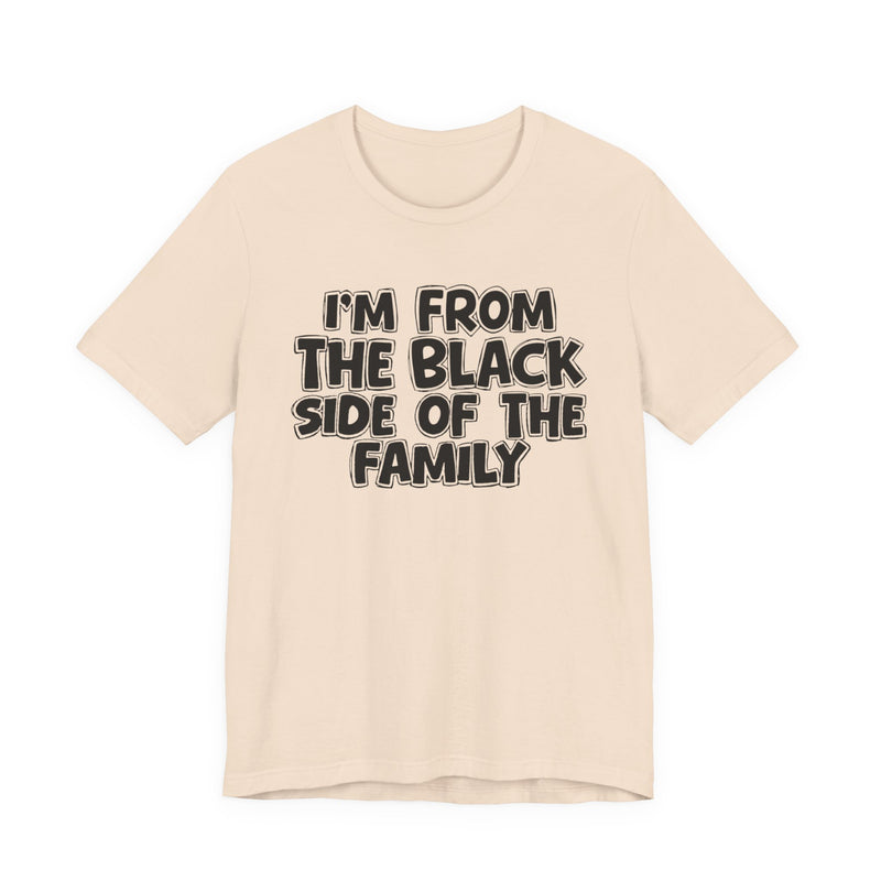 I'm From the Black Side of the Family — Humorous Family Pride T-Shirt