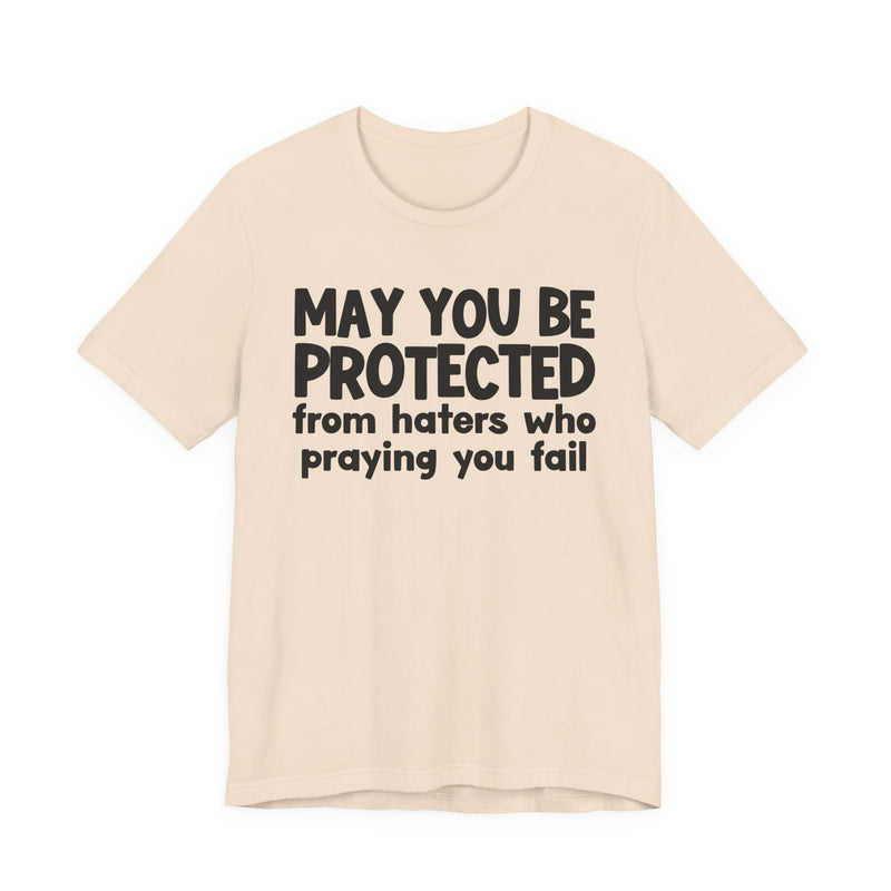 May You Be Protected From Haters Who Praying You Fail - Inspirational Statement T-Shirt