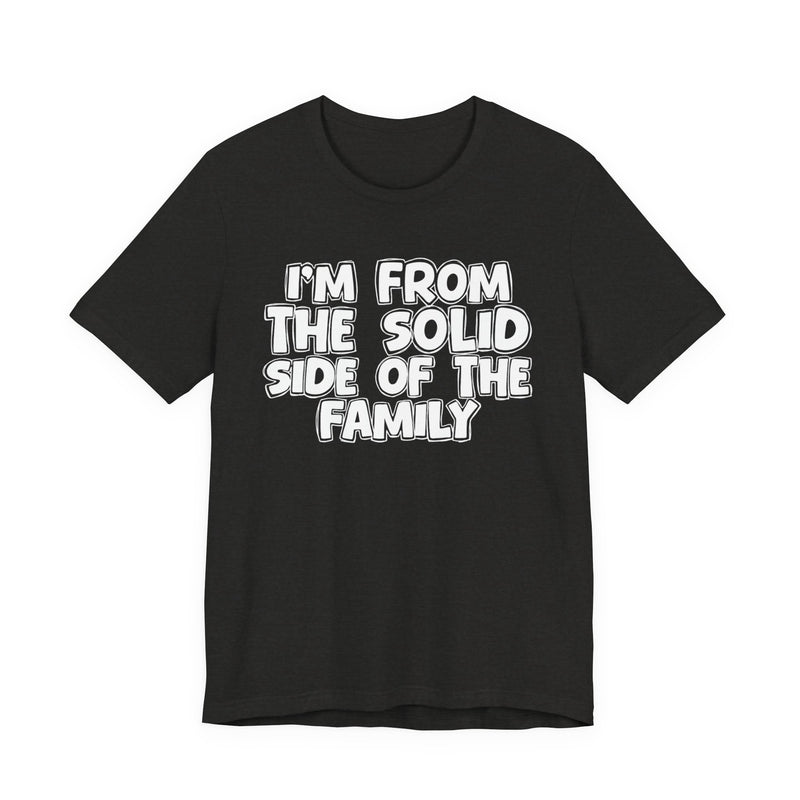 I'm From the Solid Side of the Family — Humorous Family Pride T-Shirt