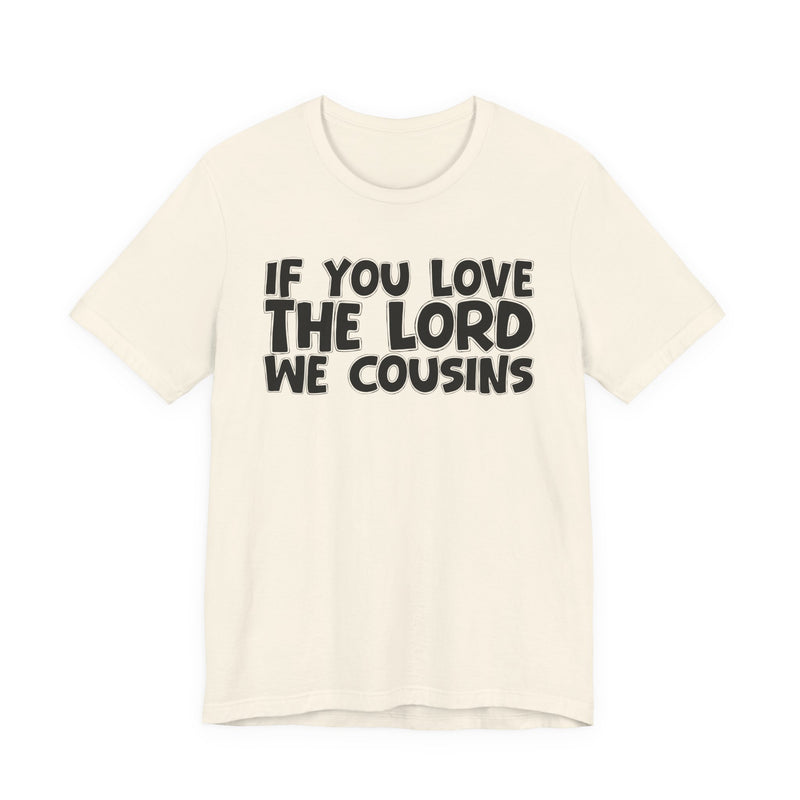 If You Love The Lord We Cousins — Inspirational Faith T-Shirt