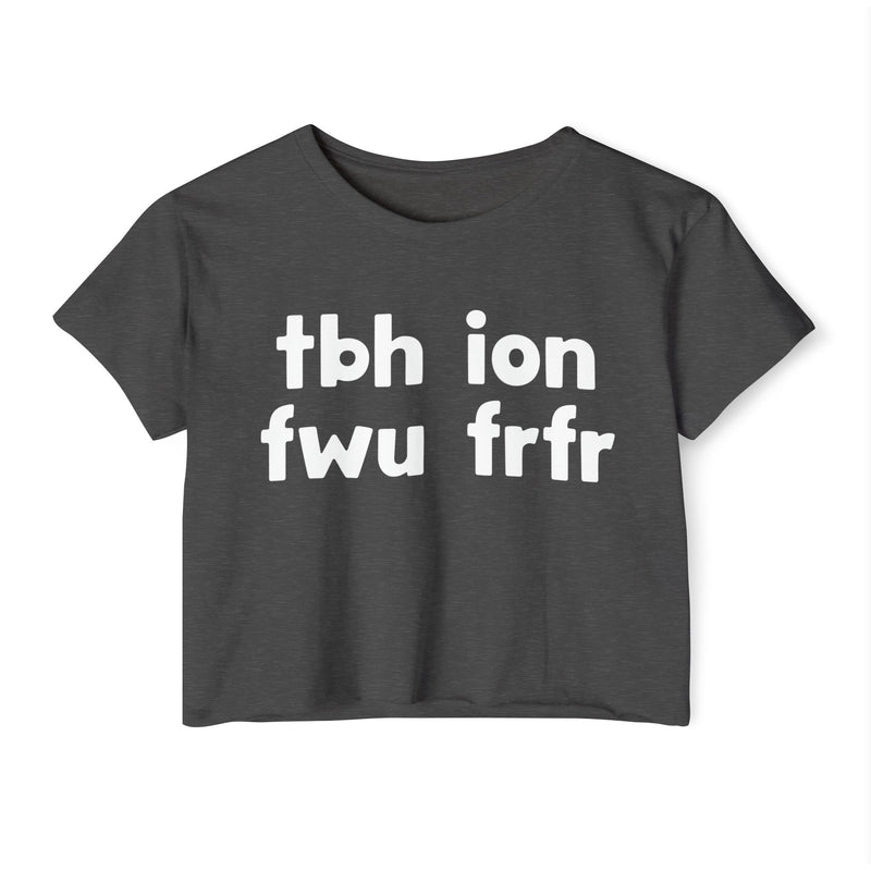 tbh ion fwu frfr — Crop Top alternate view 10: tbh ion fwu frfr in white rounded lowercase lettering stacked two-by-two on black. Street Talk Designs sarcastic statement apparel.