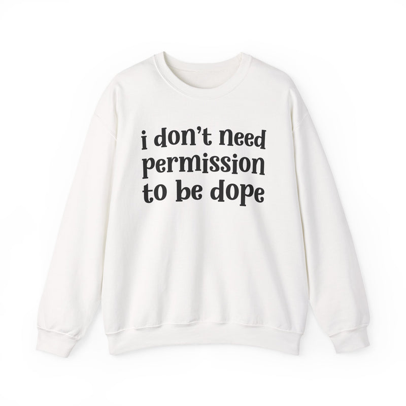 White sweatshirt with black serif lettering reading i don't need permission to be dope, front view.