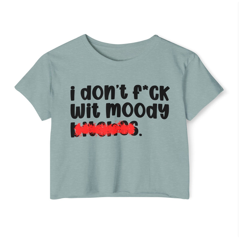 ION (I Don't) F*CK WITH MOODY BITCHES - Bold Sarcastic Crop Top