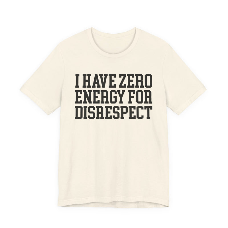 I Have Zero Energy For Disrespect — T-shirt