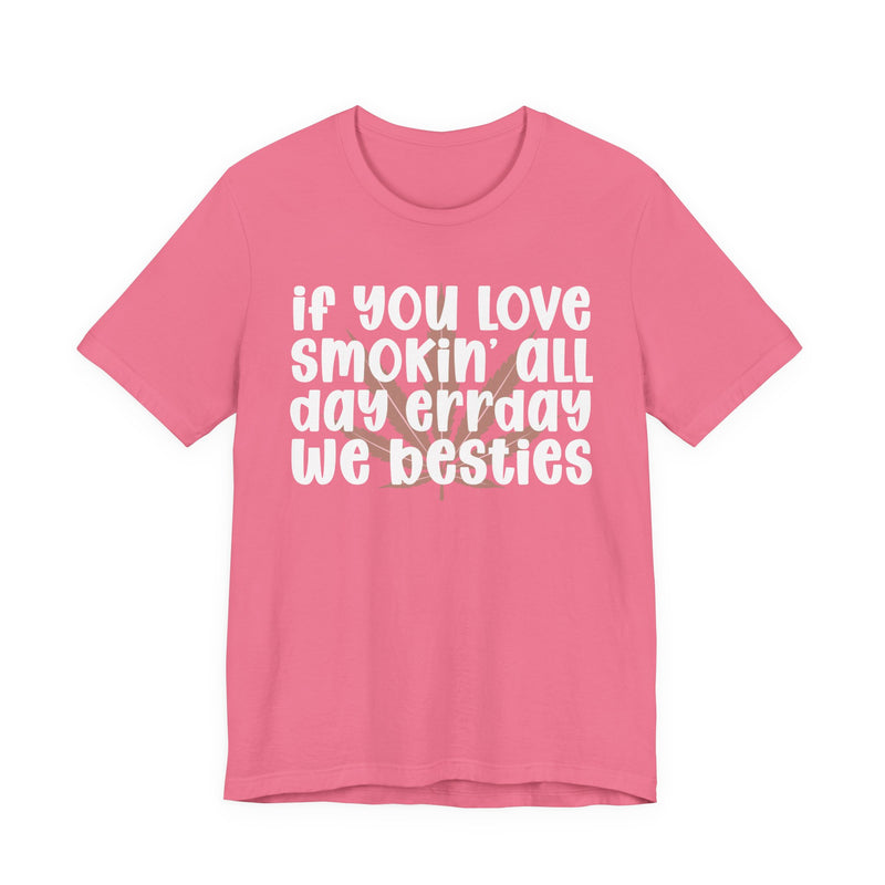 If You Love Smokin' All Day Err'day We Besties - T-Shirt