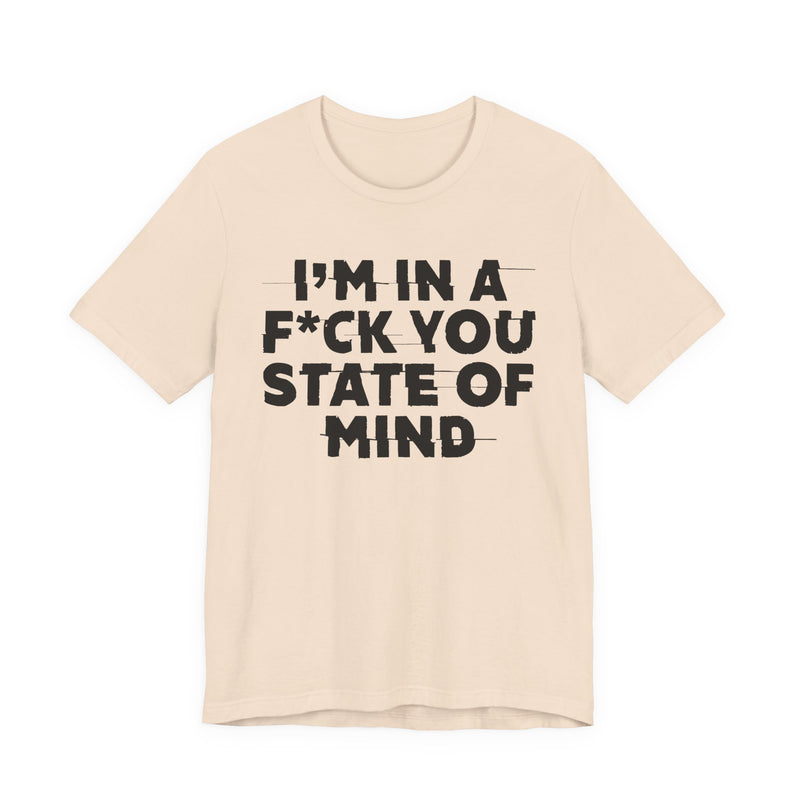 I'm In A Fuck You State Of Mind—— Energy Statement Shirt