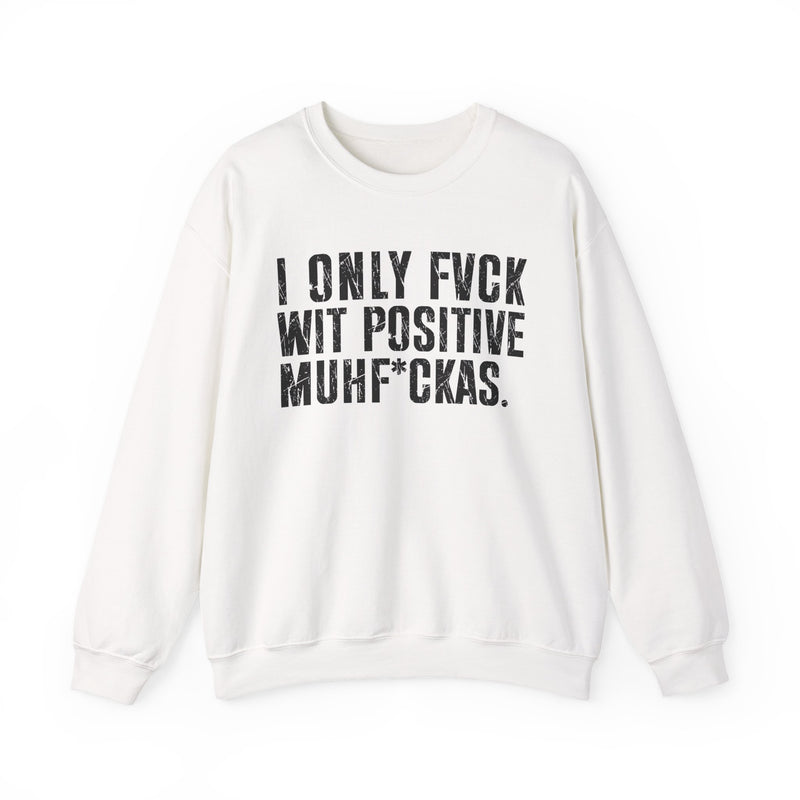White sweatshirt with black collegiate lettering reading I ONLY FUCK WIT POSITIVE MUHFUKAS, flat-lay view.