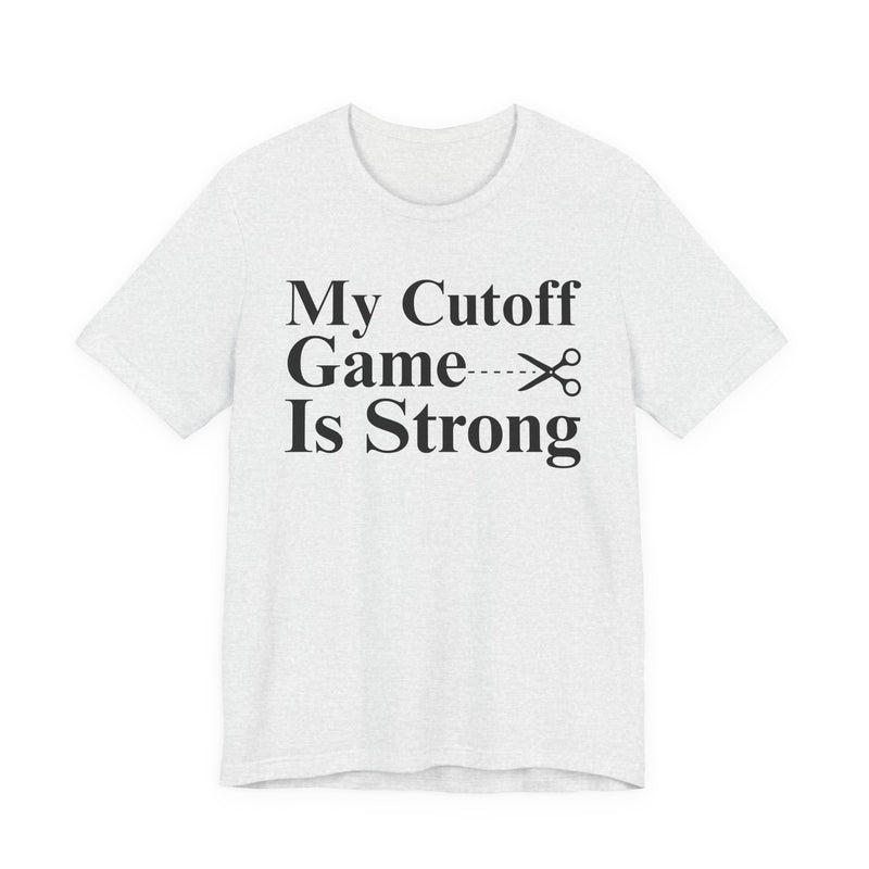 My Cutoff Game Is Strong — T-Shirt