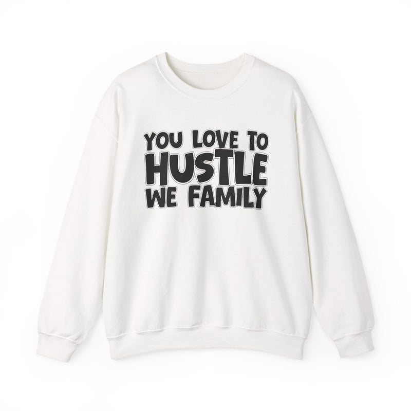 You Love To Hustle We Family — Motivational Hustle Statement Sweatshirt