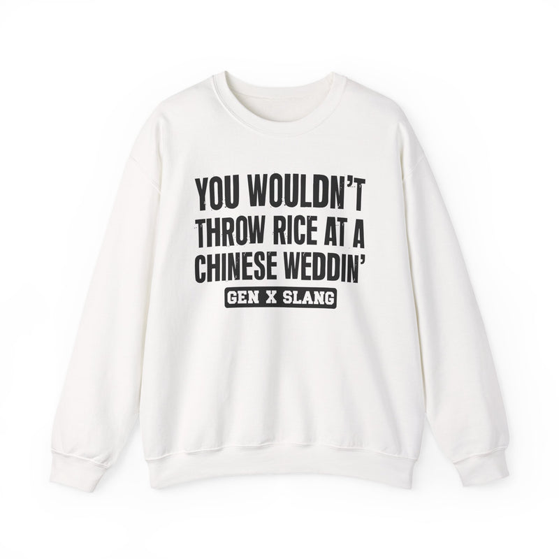 Gen X Slang Sweatshirt — You Wouldn't Throw Rice At A Chinese Weddin'
