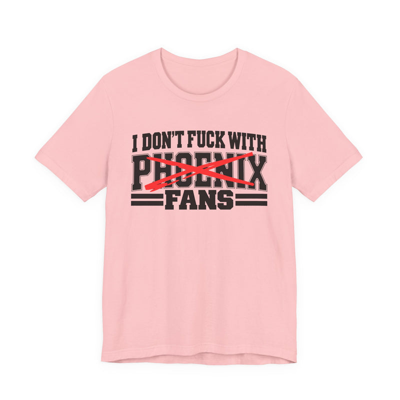 I Don't Fuck With Phoenix Fans — Bold Anti-Sports Fans T-Shirt