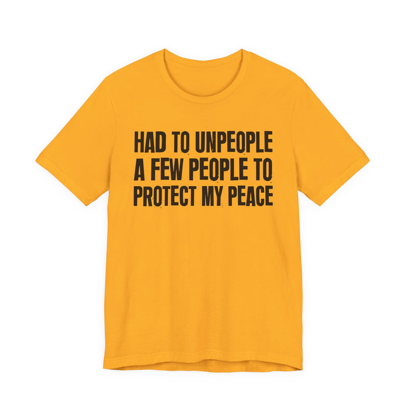 Had To Unpeople A Few People To Protect My Peace — T-Shirt