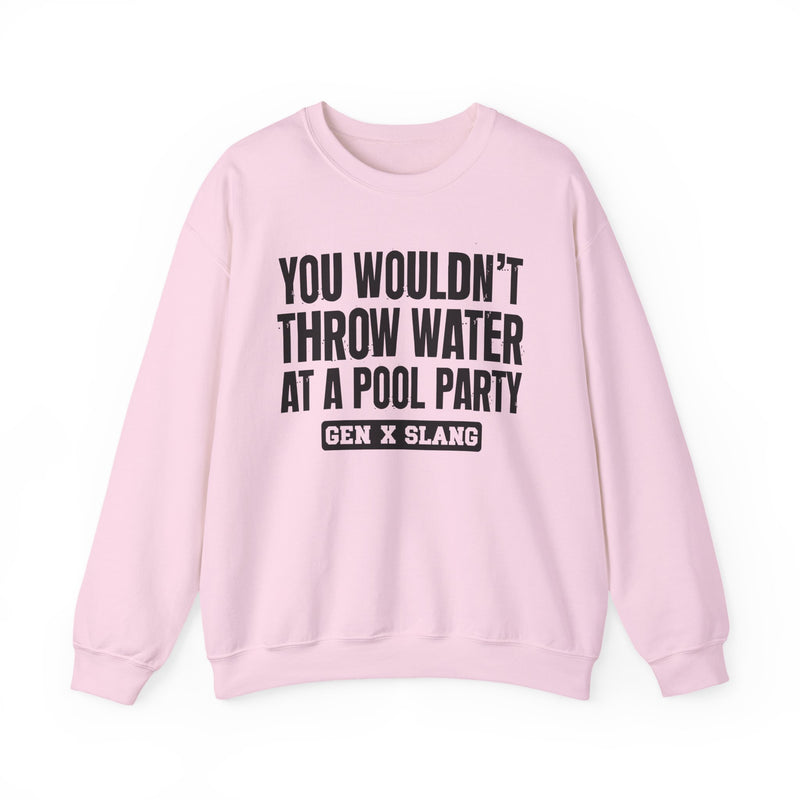 Gen X Slang Sweatshirt — You Wouldn't Throw Water at a Pool Party