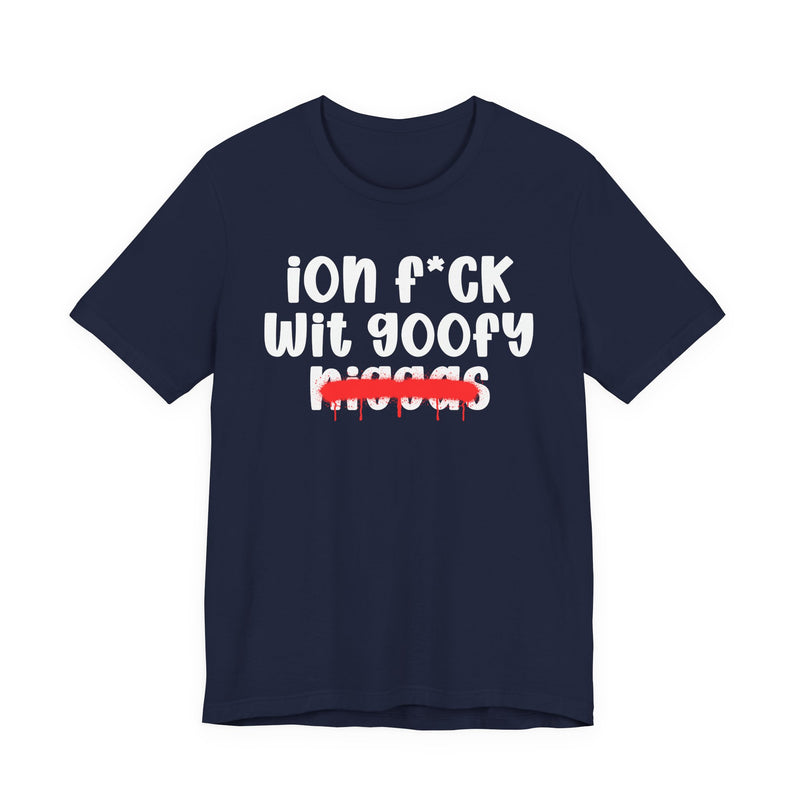ION Fuck Wit Goofy Niggas - Brutally Direct Statement Tee