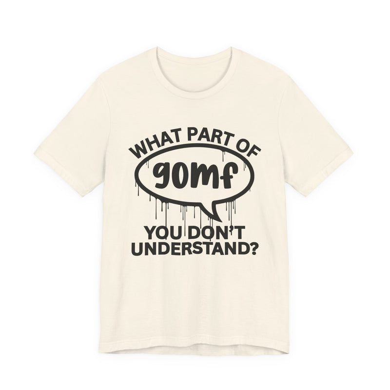 What Part of GOMF You Don't Understand? T-Shirt