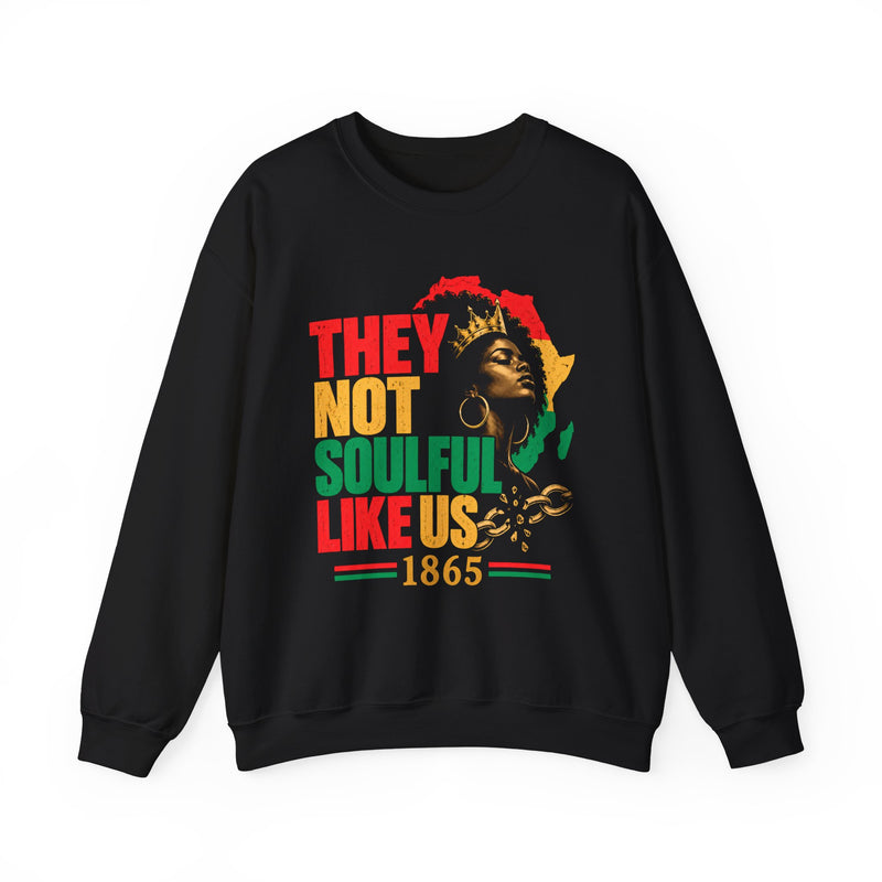 They Not Soulful Like Us- 1865 Juneteenth Sweatshirt