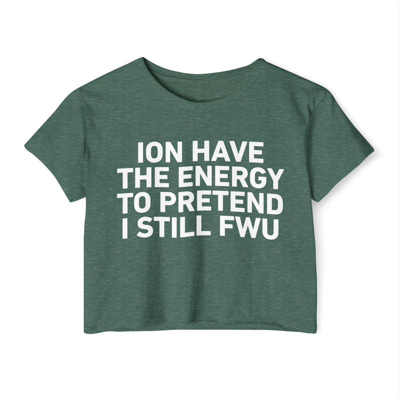 I Don’t Have The Energy To Pretend I Still FWU - Bold Declaration Crop Top