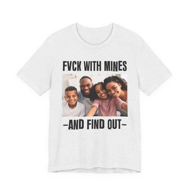 Fuck With Mines And Find Out — Personalization T-shirt