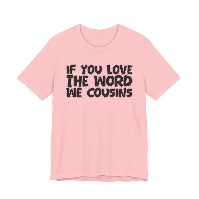 If You Love The Word We Cousins - Inspirational Faith T-Shirt