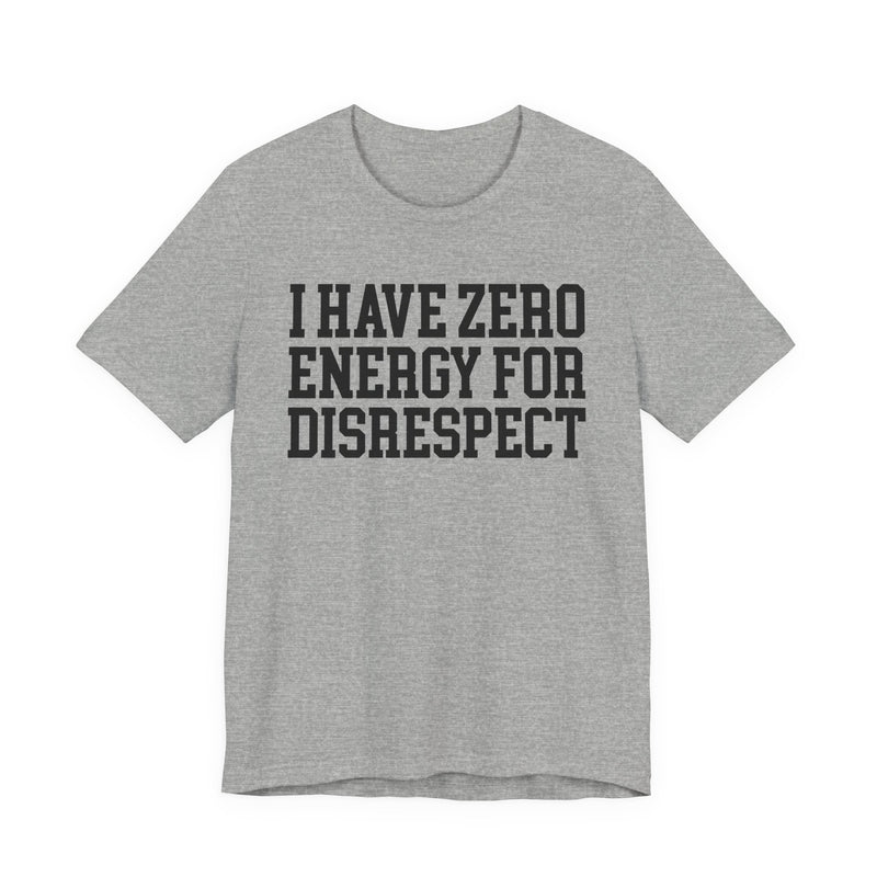 I Have Zero Energy For Disrespect — T-shirt