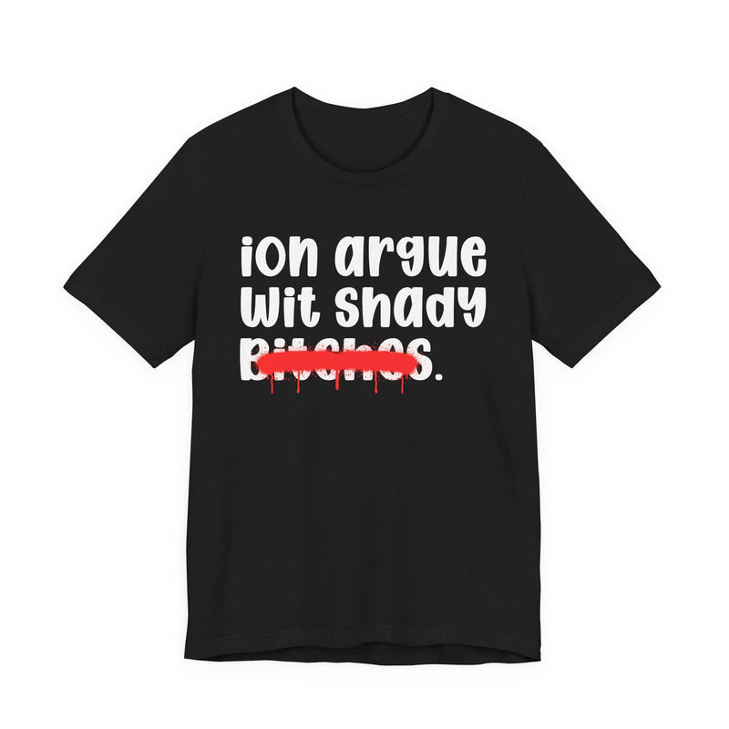 ION (I Don't) Argue Wit Shady Bitches — Funny Statement T-Shirt