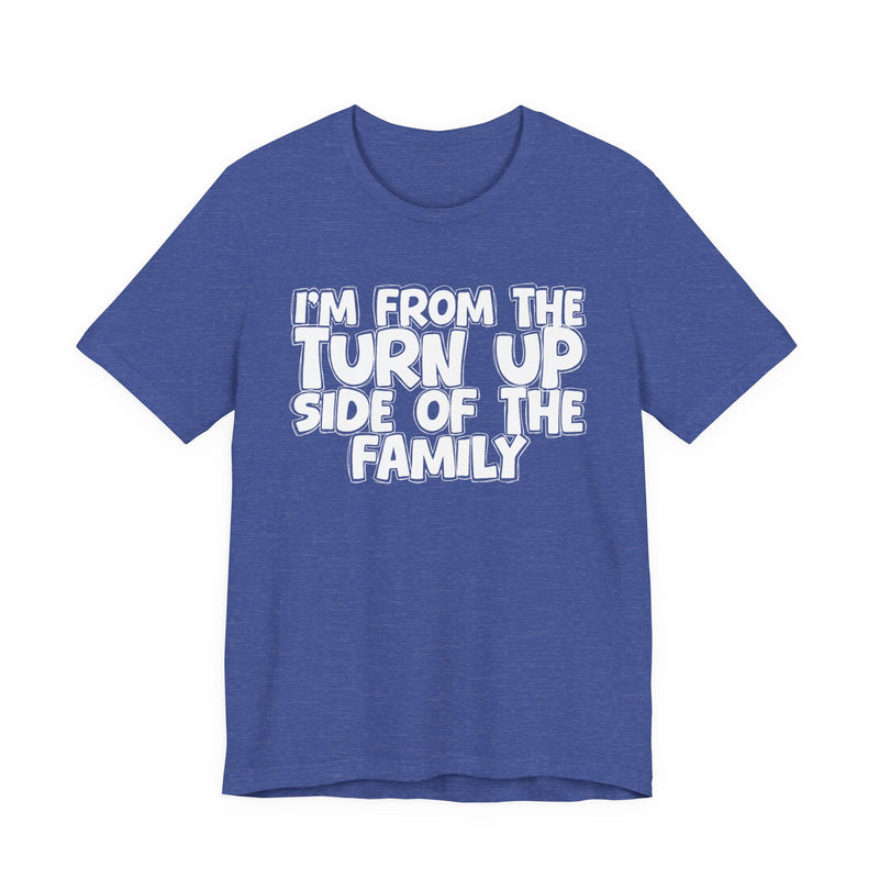 I'm From the Turn Up Side of the Family — Humorous Family Pride T-Shirt