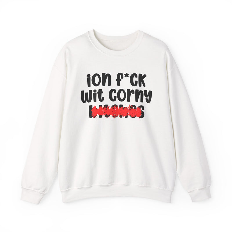 ION (I Don't) FUCK WIT CORNY BITCHES — Bold Sarcastic Sweatshirt